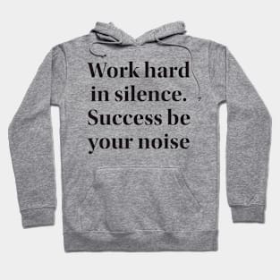 Work hard in silence. Success be your noise Hoodie